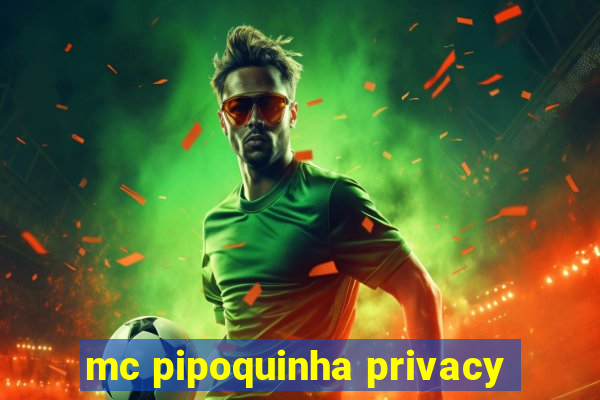 mc pipoquinha privacy